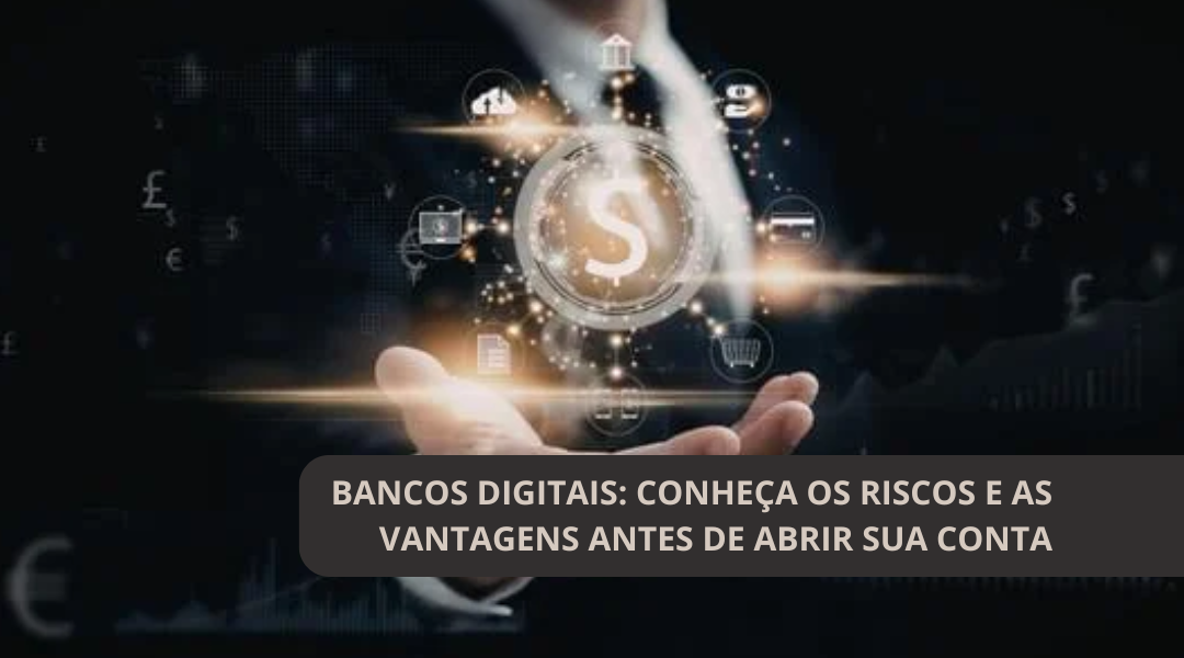 Bancos digitais: conheça os riscos e as vantagens antes de abrir sua conta